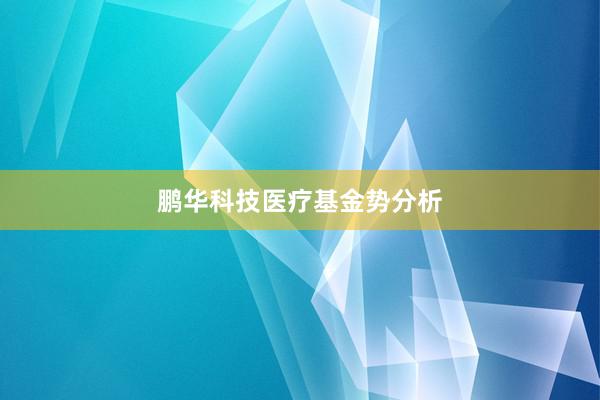 鹏华科技医疗基金势分析